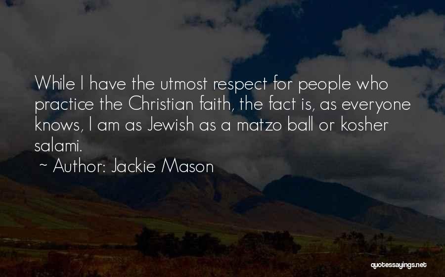 Jackie Mason Quotes: While I Have The Utmost Respect For People Who Practice The Christian Faith, The Fact Is, As Everyone Knows, I