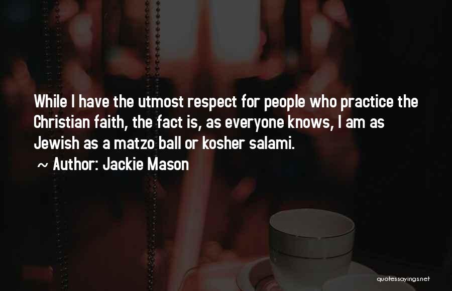 Jackie Mason Quotes: While I Have The Utmost Respect For People Who Practice The Christian Faith, The Fact Is, As Everyone Knows, I