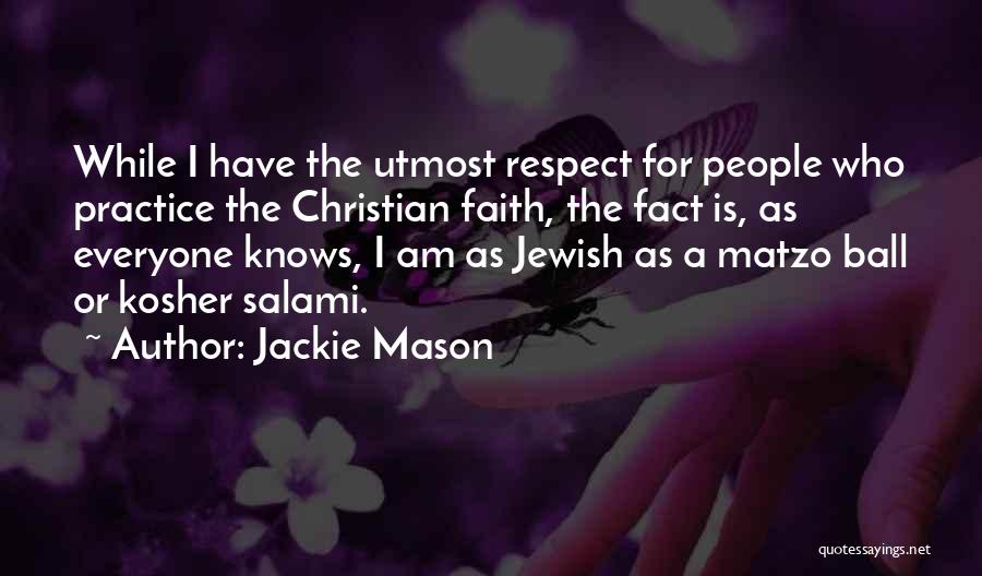 Jackie Mason Quotes: While I Have The Utmost Respect For People Who Practice The Christian Faith, The Fact Is, As Everyone Knows, I