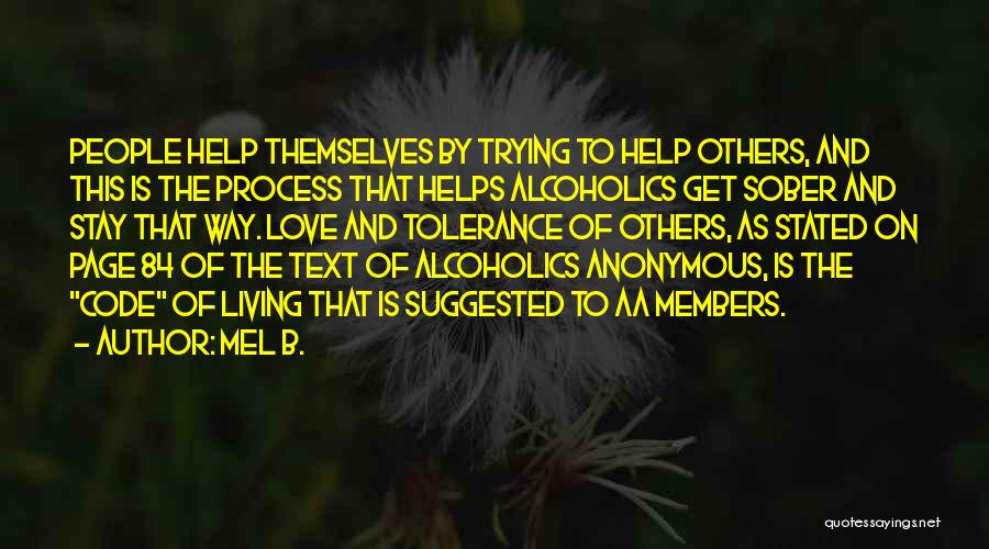 Mel B. Quotes: People Help Themselves By Trying To Help Others, And This Is The Process That Helps Alcoholics Get Sober And Stay