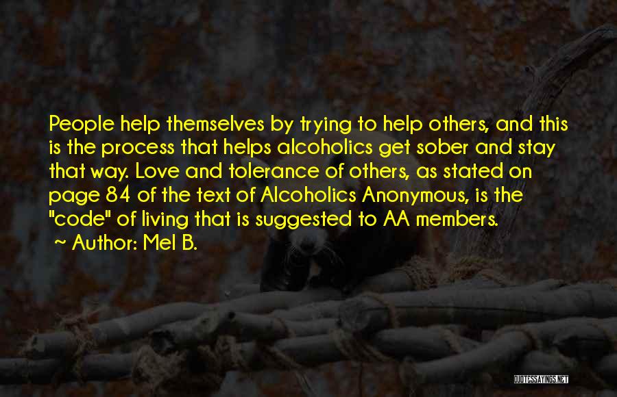 Mel B. Quotes: People Help Themselves By Trying To Help Others, And This Is The Process That Helps Alcoholics Get Sober And Stay