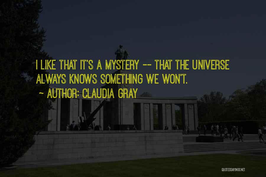 Claudia Gray Quotes: I Like That It's A Mystery -- That The Universe Always Knows Something We Won't.