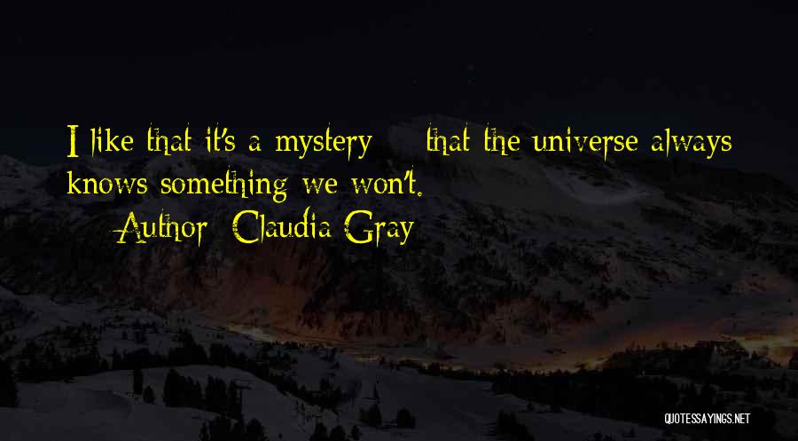 Claudia Gray Quotes: I Like That It's A Mystery -- That The Universe Always Knows Something We Won't.