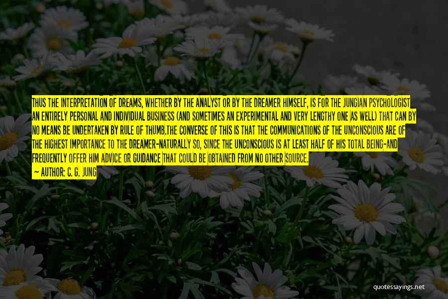 C. G. Jung Quotes: Thus The Interpretation Of Dreams, Whether By The Analyst Or By The Dreamer Himself, Is For The Jungian Psychologist An