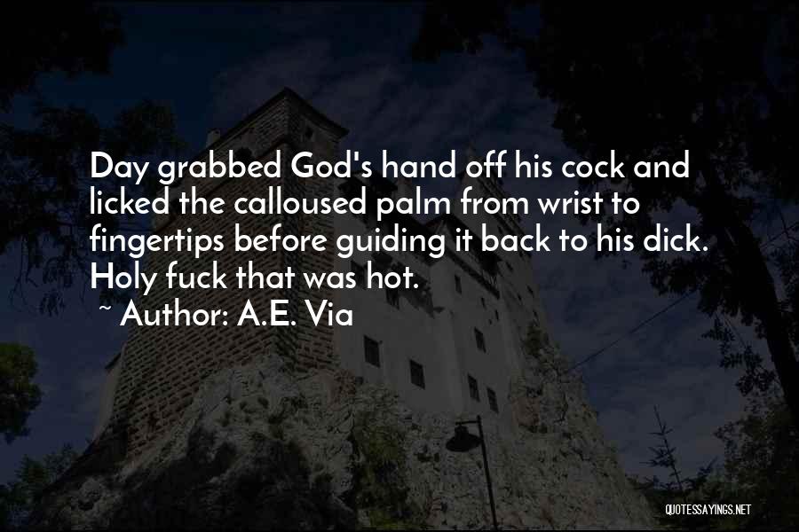 A.E. Via Quotes: Day Grabbed God's Hand Off His Cock And Licked The Calloused Palm From Wrist To Fingertips Before Guiding It Back