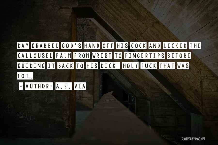 A.E. Via Quotes: Day Grabbed God's Hand Off His Cock And Licked The Calloused Palm From Wrist To Fingertips Before Guiding It Back