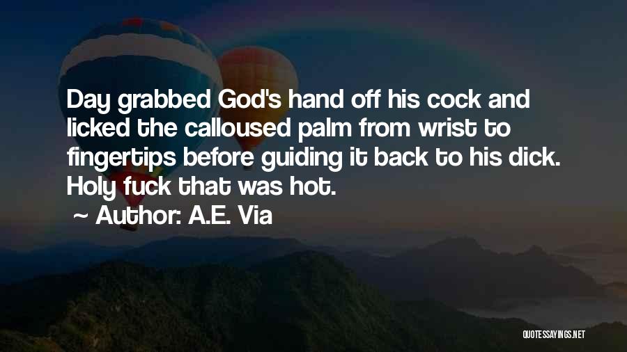 A.E. Via Quotes: Day Grabbed God's Hand Off His Cock And Licked The Calloused Palm From Wrist To Fingertips Before Guiding It Back
