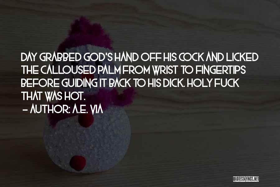 A.E. Via Quotes: Day Grabbed God's Hand Off His Cock And Licked The Calloused Palm From Wrist To Fingertips Before Guiding It Back