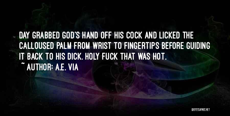 A.E. Via Quotes: Day Grabbed God's Hand Off His Cock And Licked The Calloused Palm From Wrist To Fingertips Before Guiding It Back