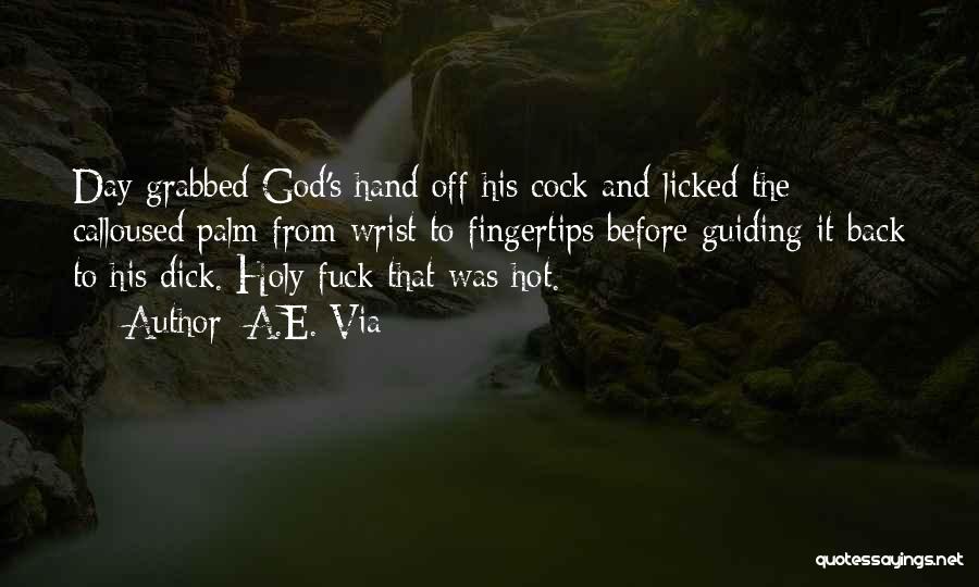 A.E. Via Quotes: Day Grabbed God's Hand Off His Cock And Licked The Calloused Palm From Wrist To Fingertips Before Guiding It Back