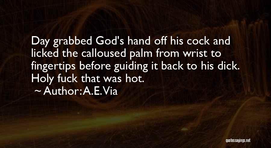 A.E. Via Quotes: Day Grabbed God's Hand Off His Cock And Licked The Calloused Palm From Wrist To Fingertips Before Guiding It Back