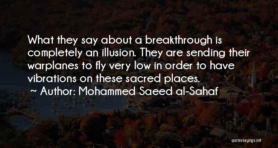 Mohammed Saeed Al-Sahaf Quotes: What They Say About A Breakthrough Is Completely An Illusion. They Are Sending Their Warplanes To Fly Very Low In