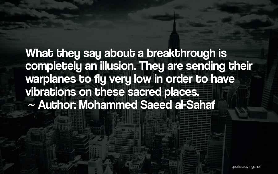 Mohammed Saeed Al-Sahaf Quotes: What They Say About A Breakthrough Is Completely An Illusion. They Are Sending Their Warplanes To Fly Very Low In