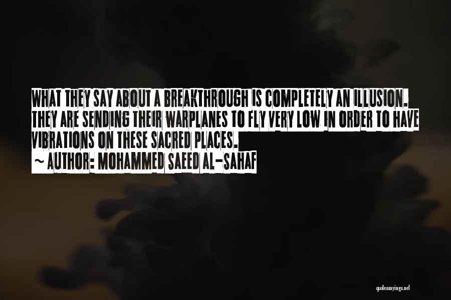 Mohammed Saeed Al-Sahaf Quotes: What They Say About A Breakthrough Is Completely An Illusion. They Are Sending Their Warplanes To Fly Very Low In