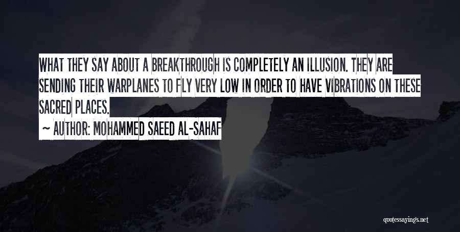 Mohammed Saeed Al-Sahaf Quotes: What They Say About A Breakthrough Is Completely An Illusion. They Are Sending Their Warplanes To Fly Very Low In