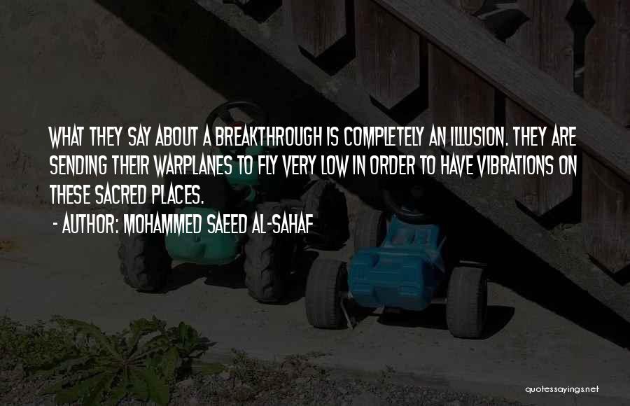 Mohammed Saeed Al-Sahaf Quotes: What They Say About A Breakthrough Is Completely An Illusion. They Are Sending Their Warplanes To Fly Very Low In