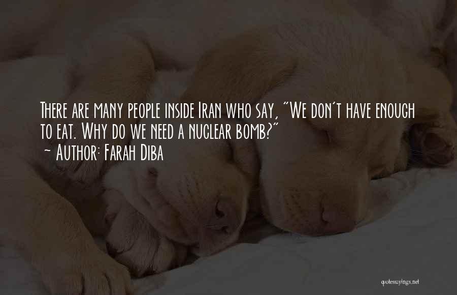 Farah Diba Quotes: There Are Many People Inside Iran Who Say, We Don't Have Enough To Eat. Why Do We Need A Nuclear