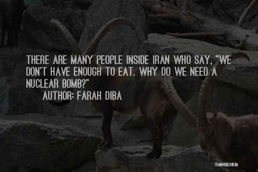 Farah Diba Quotes: There Are Many People Inside Iran Who Say, We Don't Have Enough To Eat. Why Do We Need A Nuclear