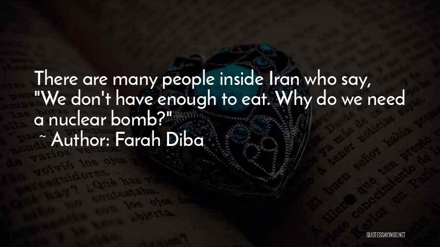 Farah Diba Quotes: There Are Many People Inside Iran Who Say, We Don't Have Enough To Eat. Why Do We Need A Nuclear