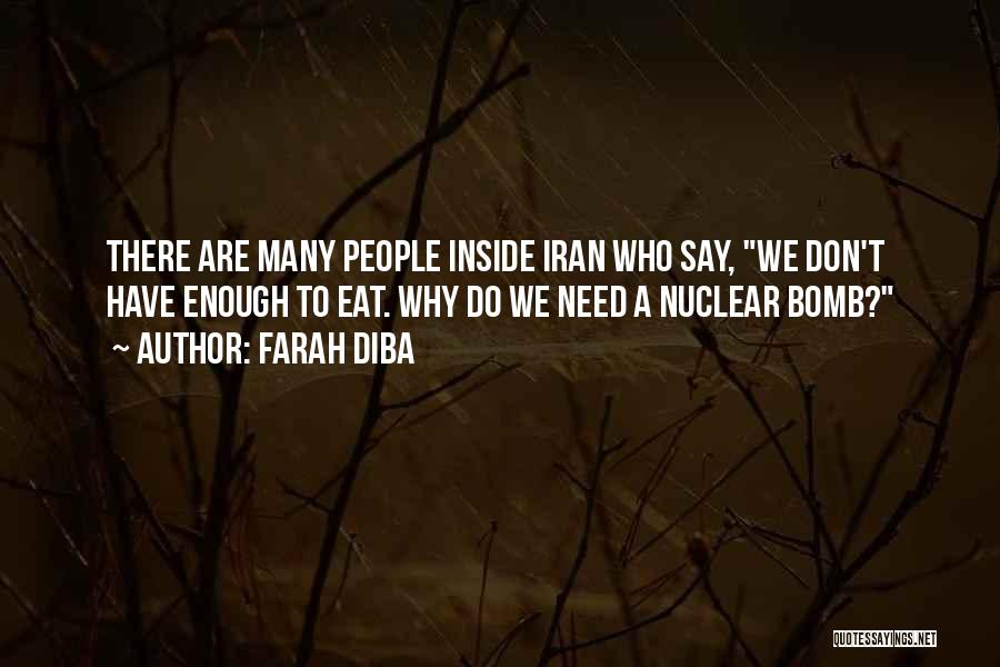 Farah Diba Quotes: There Are Many People Inside Iran Who Say, We Don't Have Enough To Eat. Why Do We Need A Nuclear