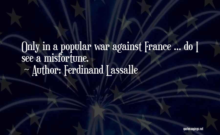 Ferdinand Lassalle Quotes: Only In A Popular War Against France ... Do I See A Misfortune.