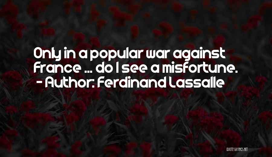 Ferdinand Lassalle Quotes: Only In A Popular War Against France ... Do I See A Misfortune.