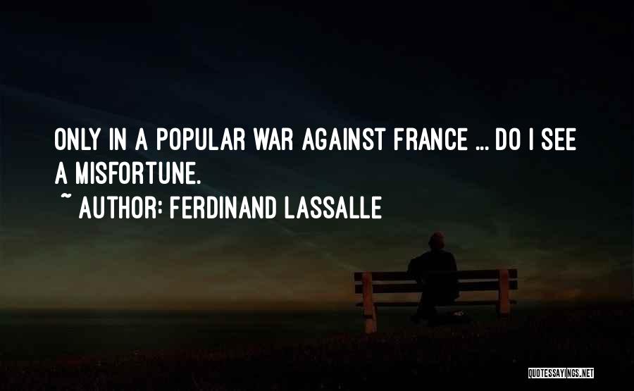 Ferdinand Lassalle Quotes: Only In A Popular War Against France ... Do I See A Misfortune.