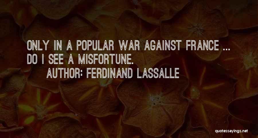 Ferdinand Lassalle Quotes: Only In A Popular War Against France ... Do I See A Misfortune.