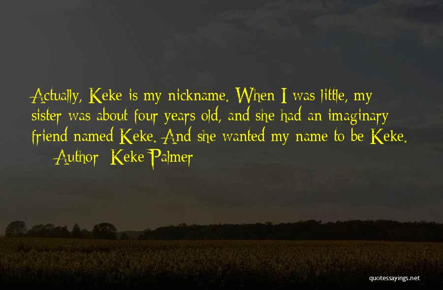 Keke Palmer Quotes: Actually, Keke Is My Nickname. When I Was Little, My Sister Was About Four Years Old, And She Had An