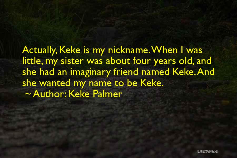 Keke Palmer Quotes: Actually, Keke Is My Nickname. When I Was Little, My Sister Was About Four Years Old, And She Had An