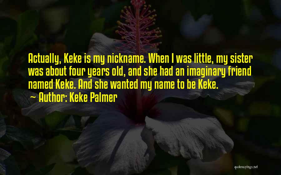 Keke Palmer Quotes: Actually, Keke Is My Nickname. When I Was Little, My Sister Was About Four Years Old, And She Had An