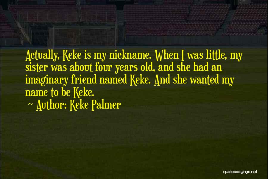 Keke Palmer Quotes: Actually, Keke Is My Nickname. When I Was Little, My Sister Was About Four Years Old, And She Had An