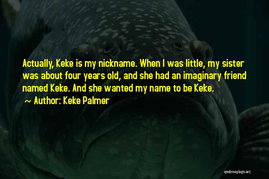 Keke Palmer Quotes: Actually, Keke Is My Nickname. When I Was Little, My Sister Was About Four Years Old, And She Had An