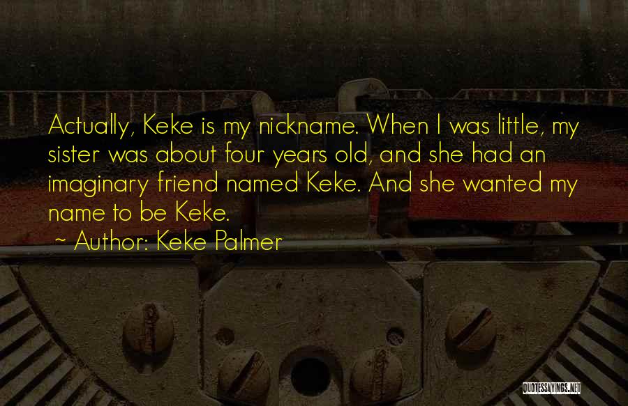 Keke Palmer Quotes: Actually, Keke Is My Nickname. When I Was Little, My Sister Was About Four Years Old, And She Had An