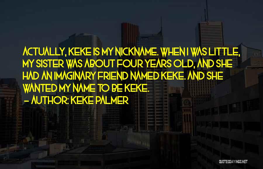 Keke Palmer Quotes: Actually, Keke Is My Nickname. When I Was Little, My Sister Was About Four Years Old, And She Had An