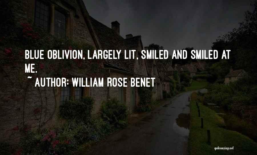 William Rose Benet Quotes: Blue Oblivion, Largely Lit, Smiled And Smiled At Me.