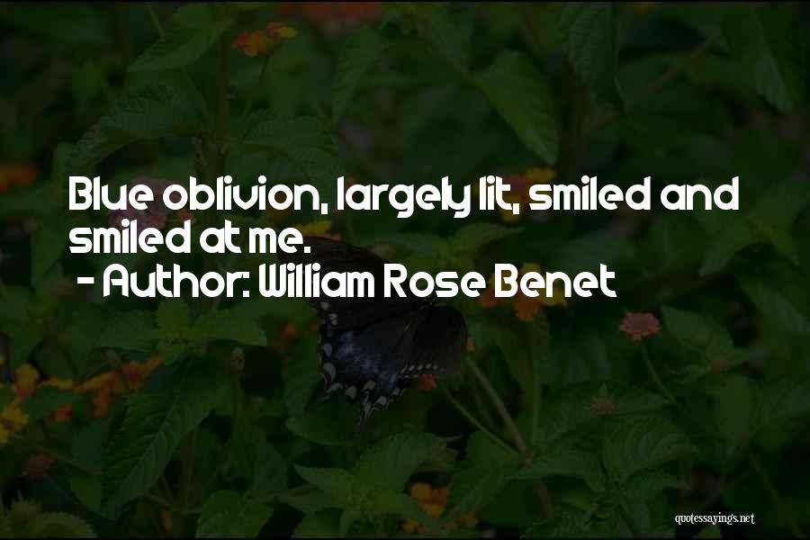 William Rose Benet Quotes: Blue Oblivion, Largely Lit, Smiled And Smiled At Me.