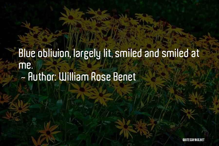 William Rose Benet Quotes: Blue Oblivion, Largely Lit, Smiled And Smiled At Me.