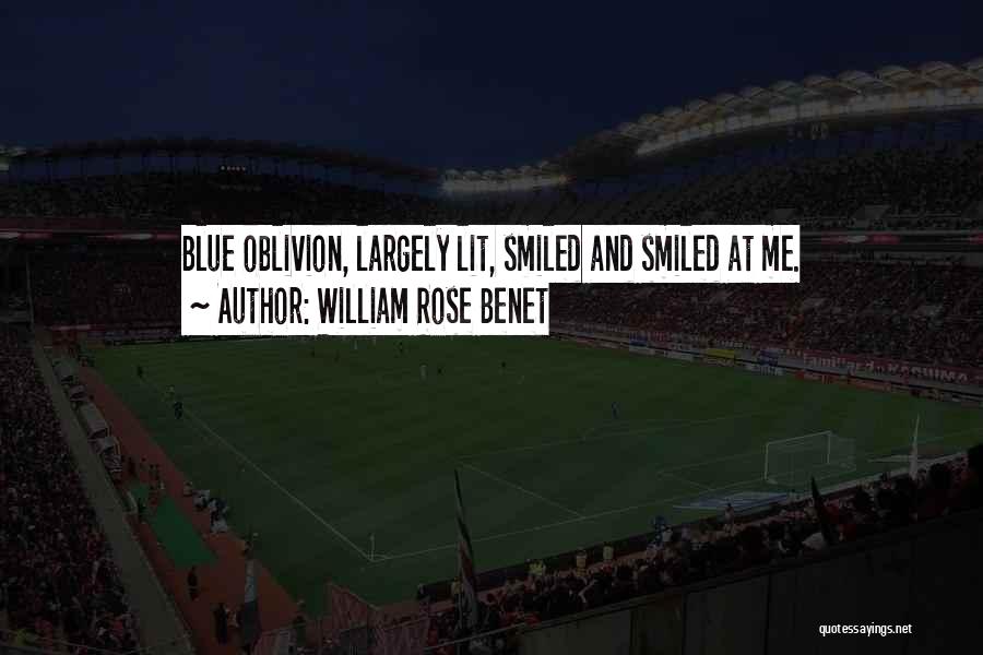 William Rose Benet Quotes: Blue Oblivion, Largely Lit, Smiled And Smiled At Me.