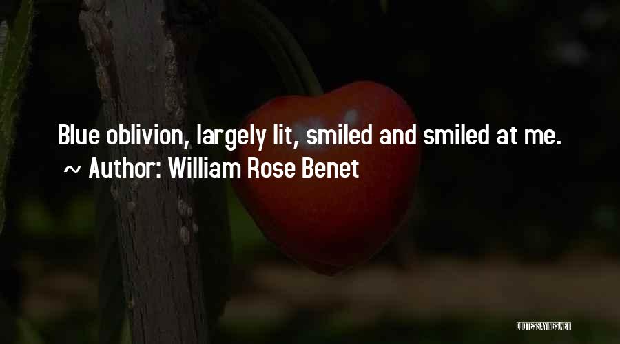 William Rose Benet Quotes: Blue Oblivion, Largely Lit, Smiled And Smiled At Me.