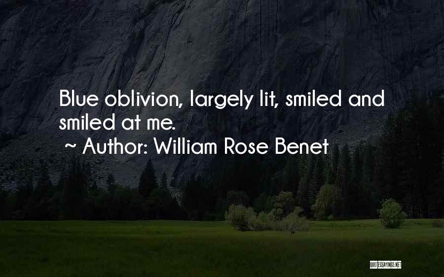 William Rose Benet Quotes: Blue Oblivion, Largely Lit, Smiled And Smiled At Me.