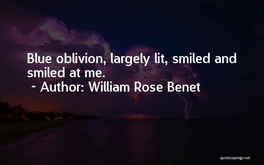 William Rose Benet Quotes: Blue Oblivion, Largely Lit, Smiled And Smiled At Me.