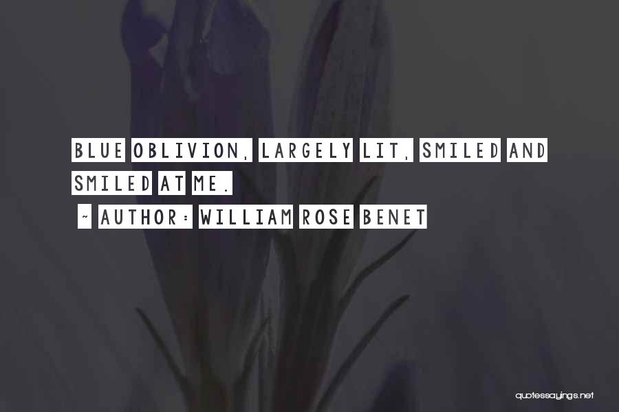 William Rose Benet Quotes: Blue Oblivion, Largely Lit, Smiled And Smiled At Me.