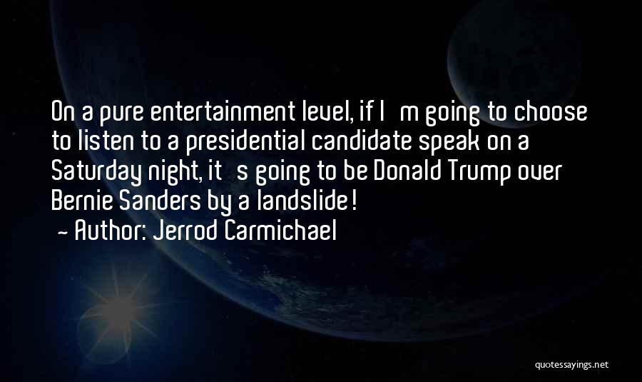 Jerrod Carmichael Quotes: On A Pure Entertainment Level, If I'm Going To Choose To Listen To A Presidential Candidate Speak On A Saturday