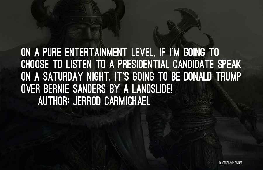 Jerrod Carmichael Quotes: On A Pure Entertainment Level, If I'm Going To Choose To Listen To A Presidential Candidate Speak On A Saturday