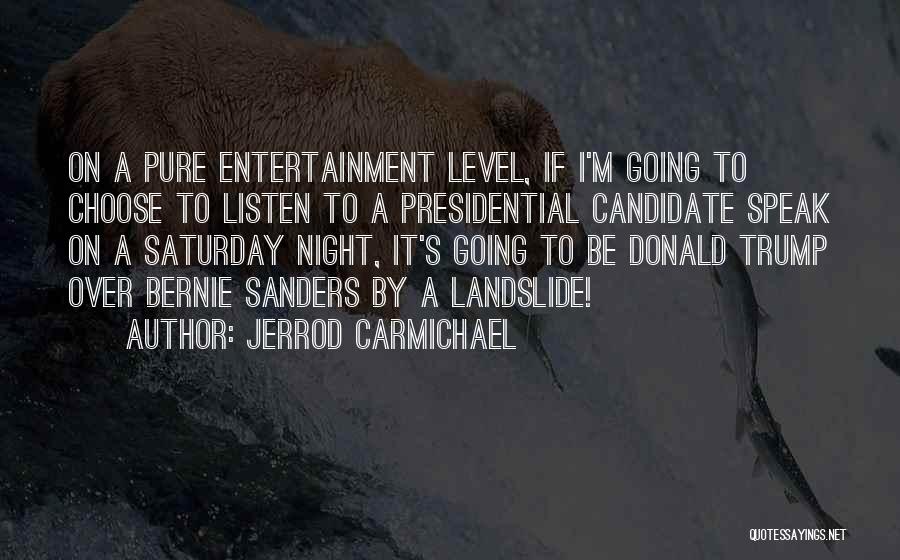 Jerrod Carmichael Quotes: On A Pure Entertainment Level, If I'm Going To Choose To Listen To A Presidential Candidate Speak On A Saturday