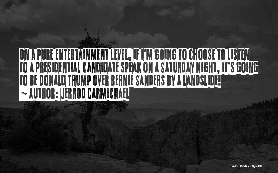 Jerrod Carmichael Quotes: On A Pure Entertainment Level, If I'm Going To Choose To Listen To A Presidential Candidate Speak On A Saturday