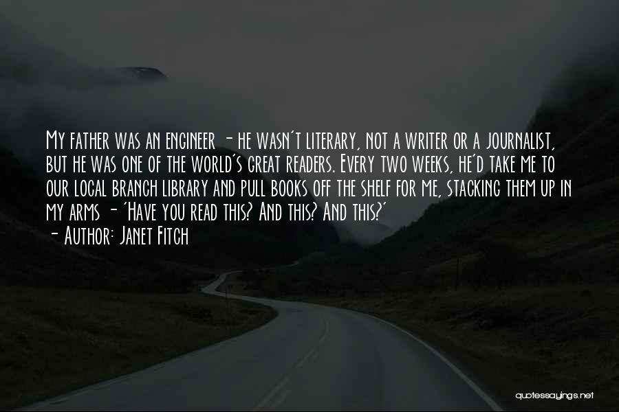 Janet Fitch Quotes: My Father Was An Engineer - He Wasn't Literary, Not A Writer Or A Journalist, But He Was One Of