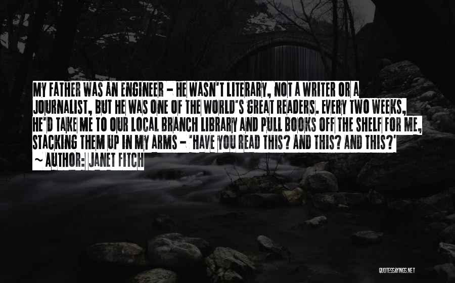 Janet Fitch Quotes: My Father Was An Engineer - He Wasn't Literary, Not A Writer Or A Journalist, But He Was One Of