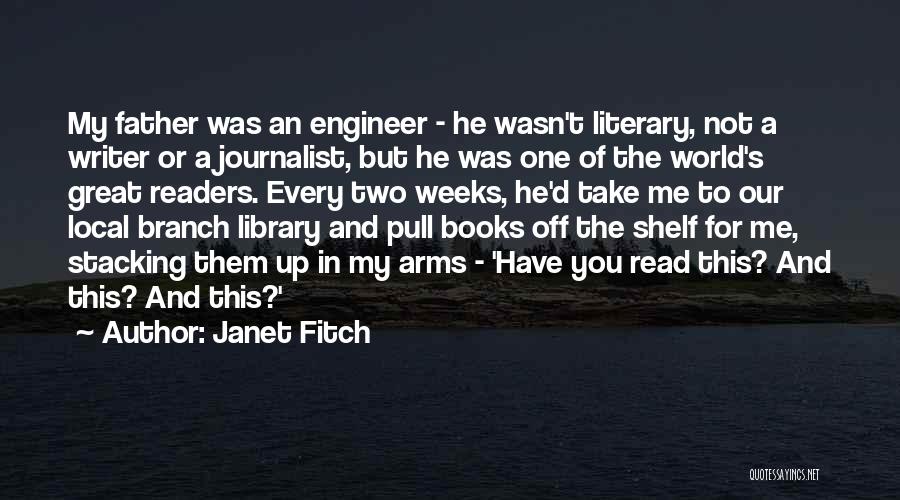 Janet Fitch Quotes: My Father Was An Engineer - He Wasn't Literary, Not A Writer Or A Journalist, But He Was One Of